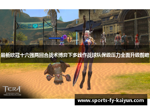 最新欧冠十六强两回合战术博弈下多线作战球队保级压力全面升级前瞻