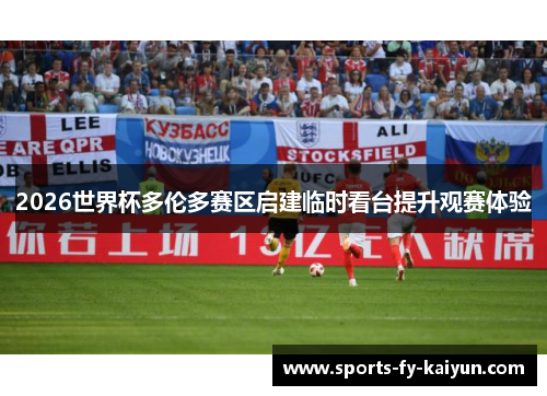 2026世界杯多伦多赛区启建临时看台提升观赛体验