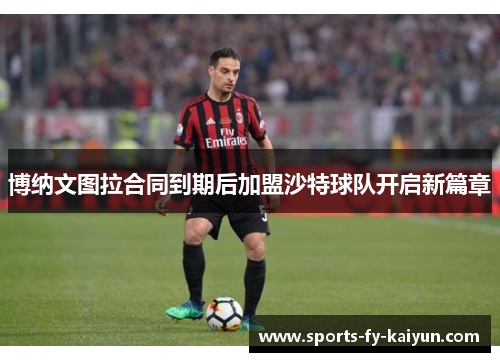 博纳文图拉合同到期后加盟沙特球队开启新篇章