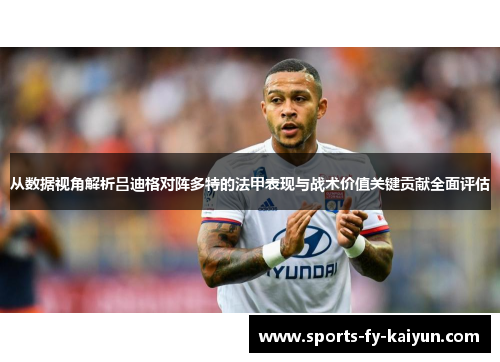 从数据视角解析吕迪格对阵多特的法甲表现与战术价值关键贡献全面评估 从数据视角解析吕迪格对阵多特的法甲表现与战术价值关键贡献全面评估
