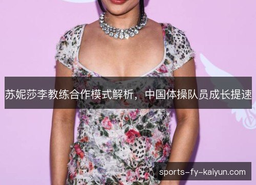 苏妮莎李教练合作模式解析，中国体操队员成长提速